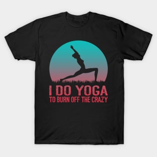 I Do Yoga To Burn Off The Crazy T-Shirt